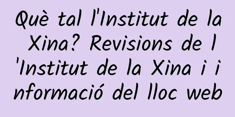 Què tal l'Institut de la Xina? Revisions de l'Institut de la Xina i informació del lloc web