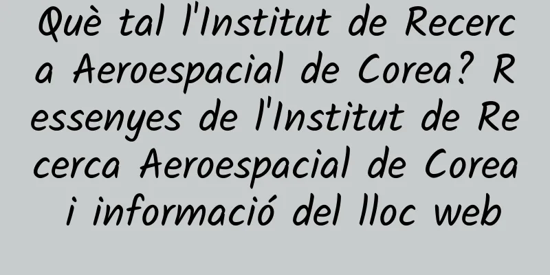 Què tal l'Institut de Recerca Aeroespacial de Corea? Ressenyes de l'Institut de Recerca Aeroespacial de Corea i informació del lloc web