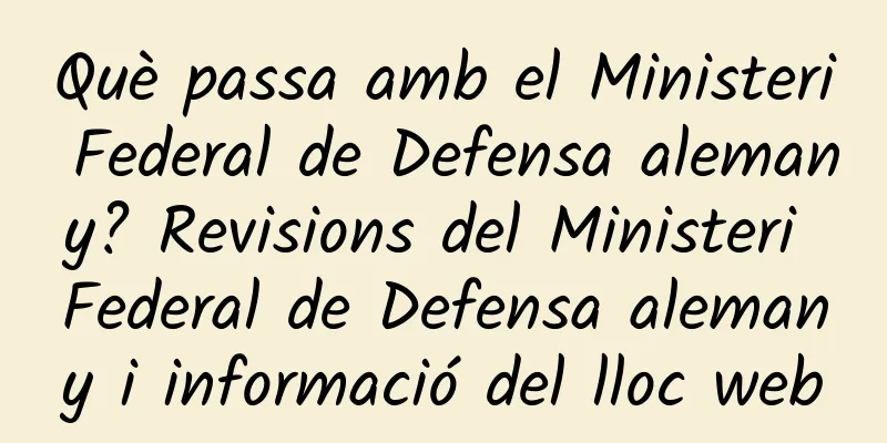 Què passa amb el Ministeri Federal de Defensa alemany? Revisions del Ministeri Federal de Defensa alemany i informació del lloc web