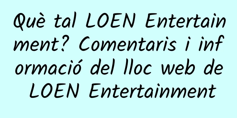Què tal LOEN Entertainment? Comentaris i informació del lloc web de LOEN Entertainment