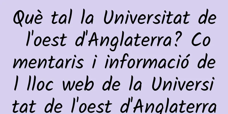 Què tal la Universitat de l'oest d'Anglaterra? Comentaris i informació del lloc web de la Universitat de l'oest d'Anglaterra
