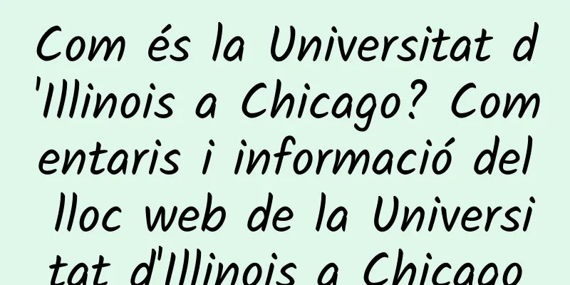 Com és la Universitat d'Illinois a Chicago? Comentaris i informació del lloc web de la Universitat d'Illinois a Chicago