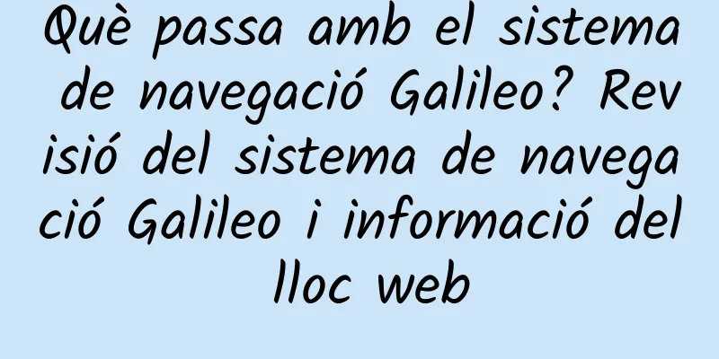 Què passa amb el sistema de navegació Galileo? Revisió del sistema de navegació Galileo i informació del lloc web