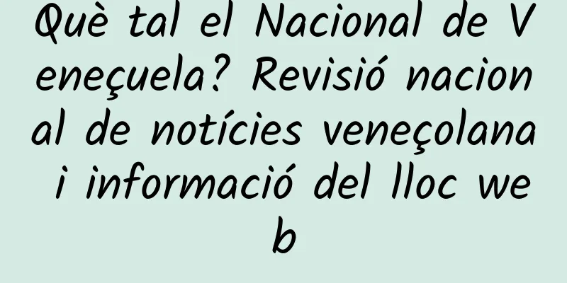 Què tal el Nacional de Veneçuela? Revisió nacional de notícies veneçolana i informació del lloc web