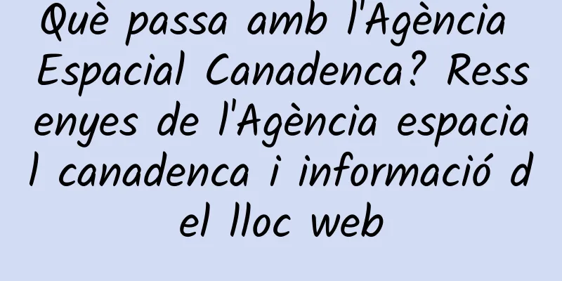 Què passa amb l'Agència Espacial Canadenca? Ressenyes de l'Agència espacial canadenca i informació del lloc web