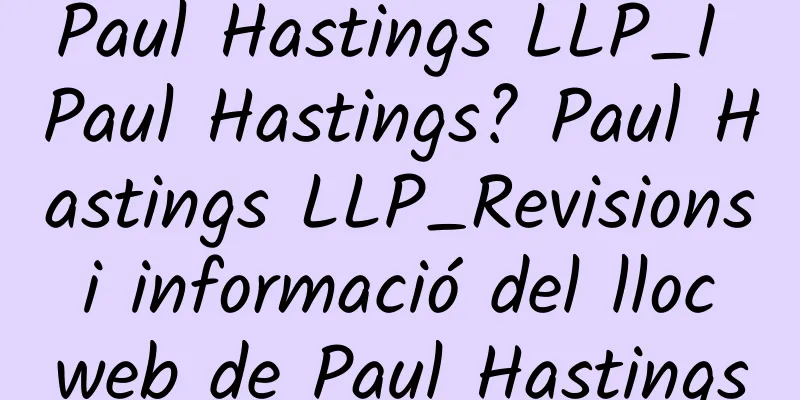 Paul Hastings LLP_I Paul Hastings? Paul Hastings LLP_Revisions i informació del lloc web de Paul Hastings