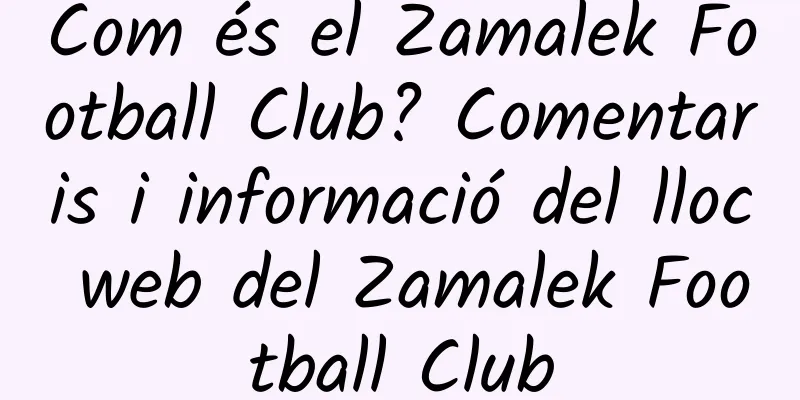 Com és el Zamalek Football Club? Comentaris i informació del lloc web del Zamalek Football Club