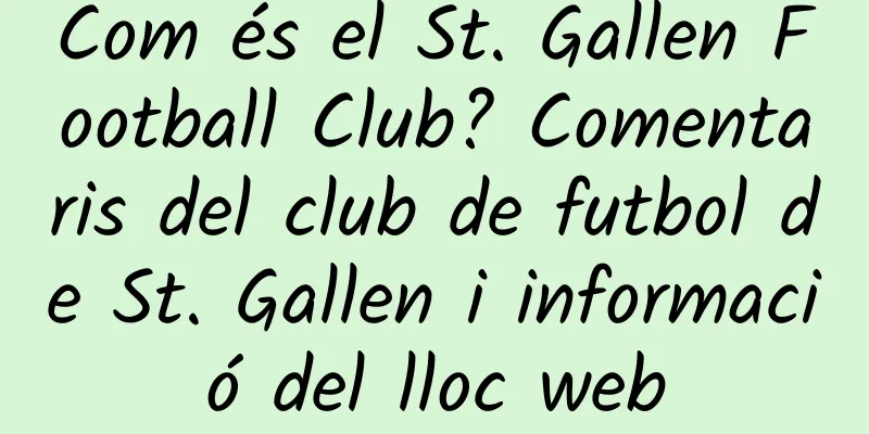 Com és el St. Gallen Football Club? Comentaris del club de futbol de St. Gallen i informació del lloc web