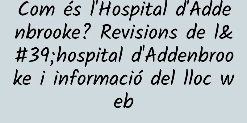 Com és l'Hospital d'Addenbrooke? Revisions de l'hospital d'Addenbrooke i informació del lloc web