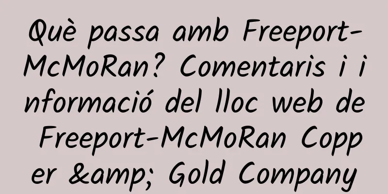 Què passa amb Freeport-McMoRan? Comentaris i informació del lloc web de Freeport-McMoRan Copper & Gold Company