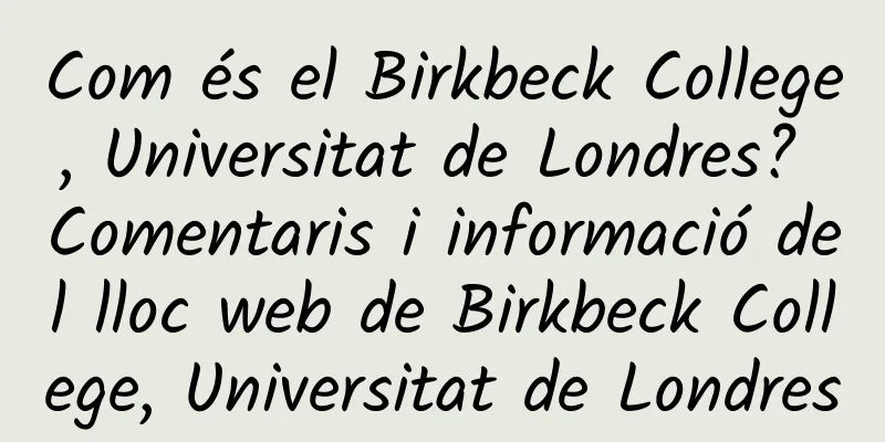 Com és el Birkbeck College, Universitat de Londres? Comentaris i informació del lloc web de Birkbeck College, Universitat de Londres