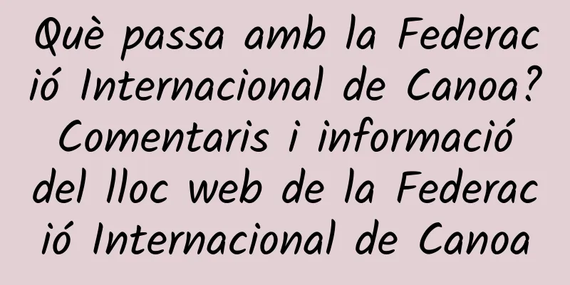 Què passa amb la Federació Internacional de Canoa? Comentaris i informació del lloc web de la Federació Internacional de Canoa