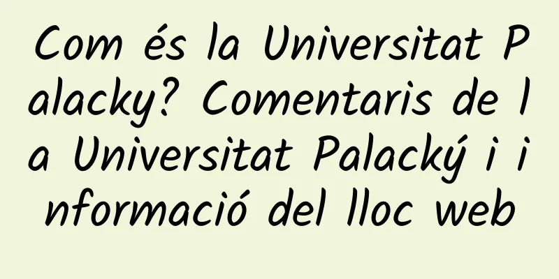 Com és la Universitat Palacky? Comentaris de la Universitat Palacký i informació del lloc web
