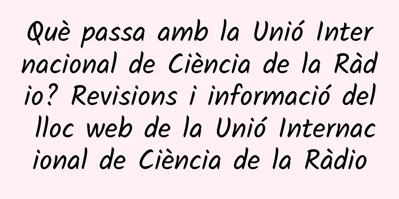 Què passa amb la Unió Internacional de Ciència de la Ràdio? Revisions i informació del lloc web de la Unió Internacional de Ciència de la Ràdio