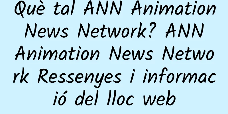 Què tal ANN Animation News Network? ANN Animation News Network Ressenyes i informació del lloc web