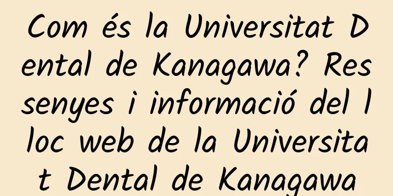 Com és la Universitat Dental de Kanagawa? Ressenyes i informació del lloc web de la Universitat Dental de Kanagawa