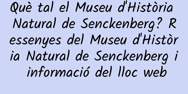 Què tal el Museu d'Història Natural de Senckenberg? Ressenyes del Museu d'Història Natural de Senckenberg i informació del lloc web