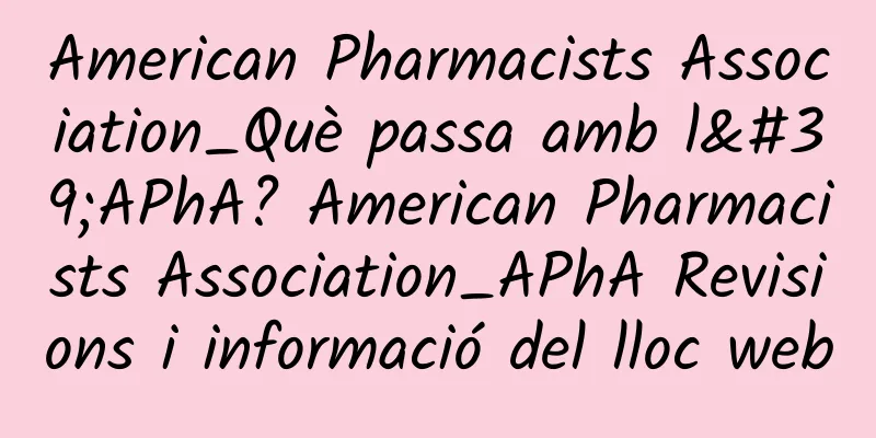 American Pharmacists Association_Què passa amb l'APhA? American Pharmacists Association_APhA Revisions i informació del lloc web