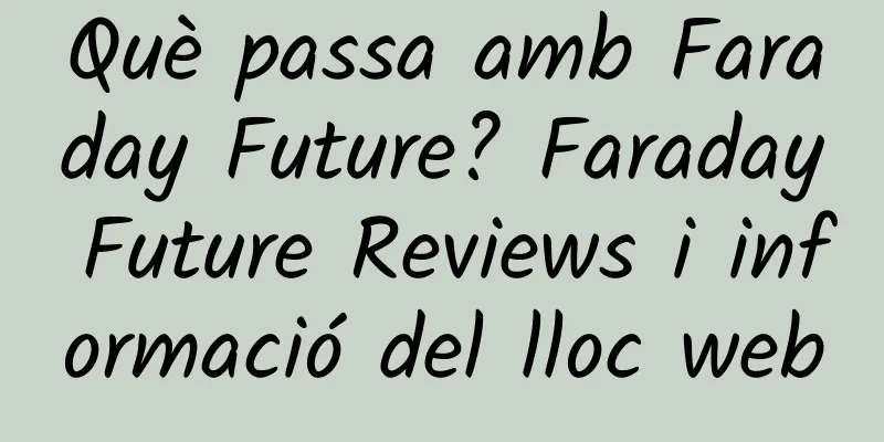 Què passa amb Faraday Future? Faraday Future Reviews i informació del lloc web