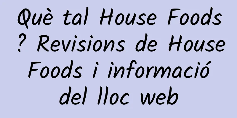 Què tal House Foods? Revisions de House Foods i informació del lloc web