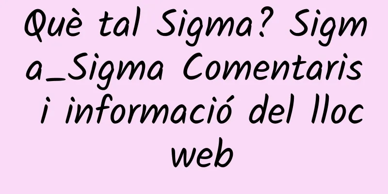 Què tal Sigma? Sigma_Sigma Comentaris i informació del lloc web