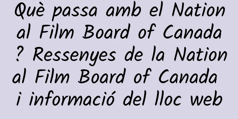 Què passa amb el National Film Board of Canada? Ressenyes de la National Film Board of Canada i informació del lloc web