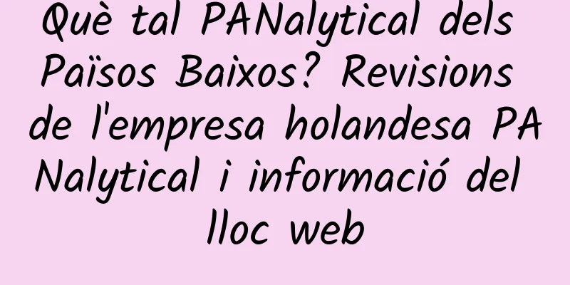 Què tal PANalytical dels Països Baixos? Revisions de l'empresa holandesa PANalytical i informació del lloc web