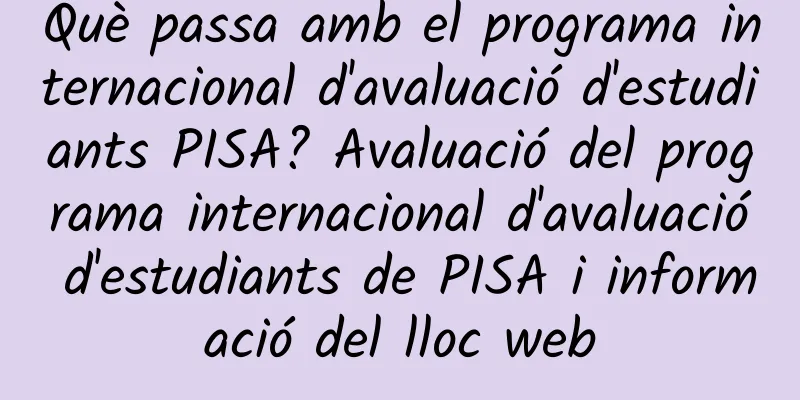 Què passa amb el programa internacional d'avaluació d'estudiants PISA? Avaluació del programa internacional d'avaluació d'estudiants de PISA i informació del lloc web