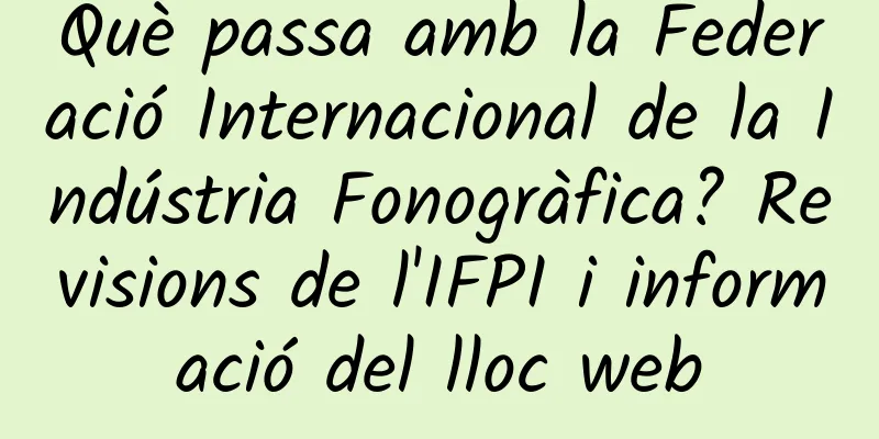 Què passa amb la Federació Internacional de la Indústria Fonogràfica? Revisions de l'IFPI i informació del lloc web