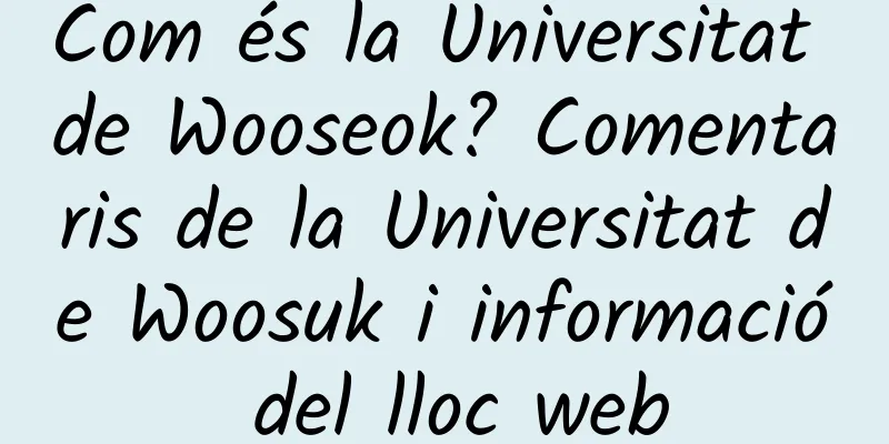 Com és la Universitat de Wooseok? Comentaris de la Universitat de Woosuk i informació del lloc web