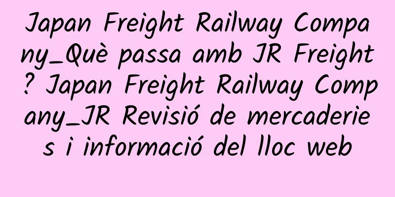 Japan Freight Railway Company_Què passa amb JR Freight? Japan Freight Railway Company_JR Revisió de mercaderies i informació del lloc web