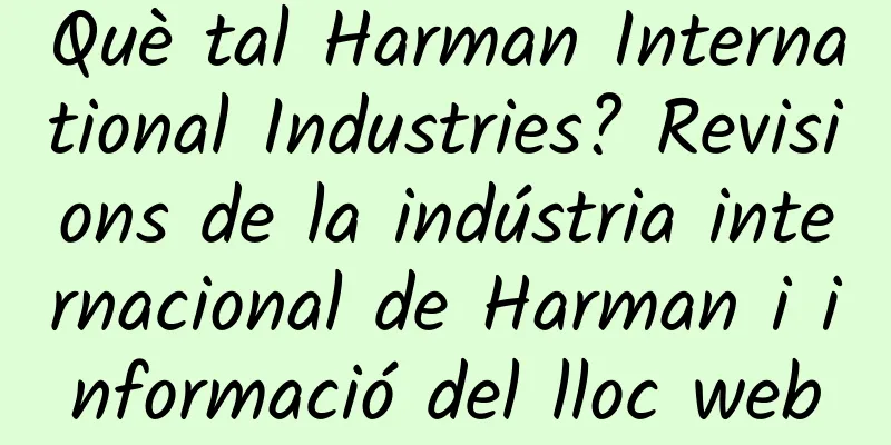 Què tal Harman International Industries? Revisions de la indústria internacional de Harman i informació del lloc web