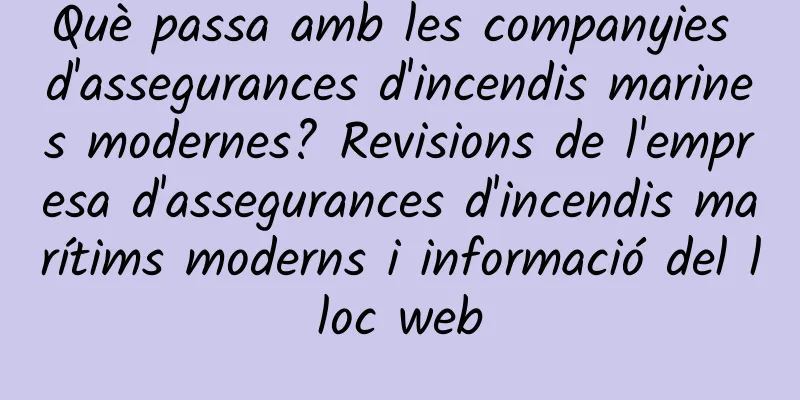 Què passa amb les companyies d'assegurances d'incendis marines modernes? Revisions de l'empresa d'assegurances d'incendis marítims moderns i informació del lloc web