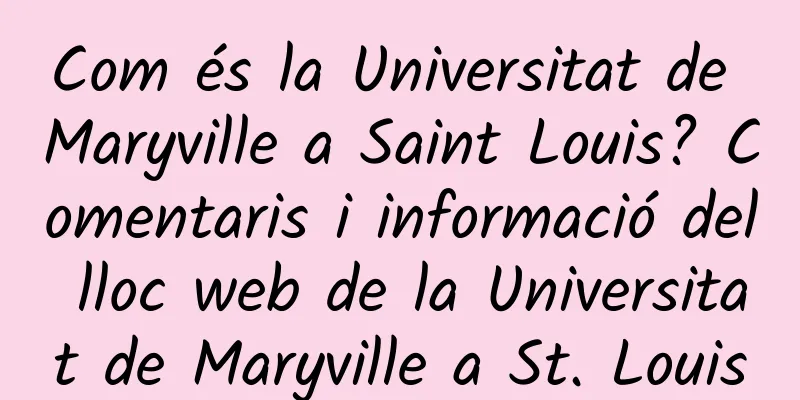 Com és la Universitat de Maryville a Saint Louis? Comentaris i informació del lloc web de la Universitat de Maryville a St. Louis