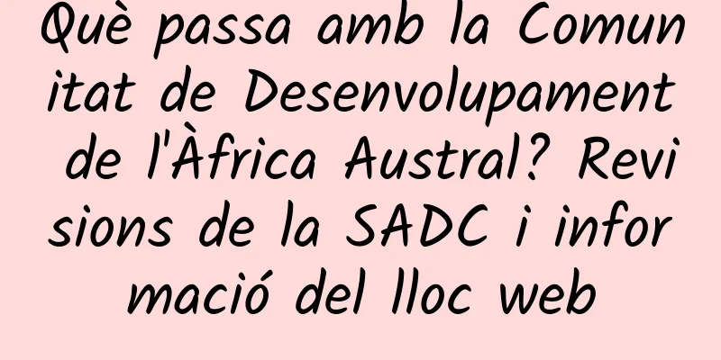 Què passa amb la Comunitat de Desenvolupament de l'Àfrica Austral? Revisions de la SADC i informació del lloc web