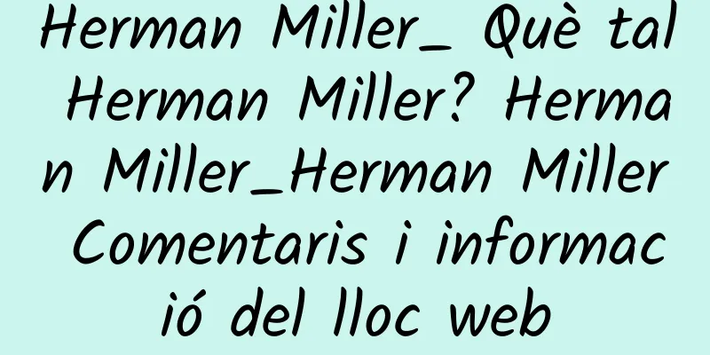 Herman Miller_ Què tal Herman Miller? Herman Miller_Herman Miller Comentaris i informació del lloc web