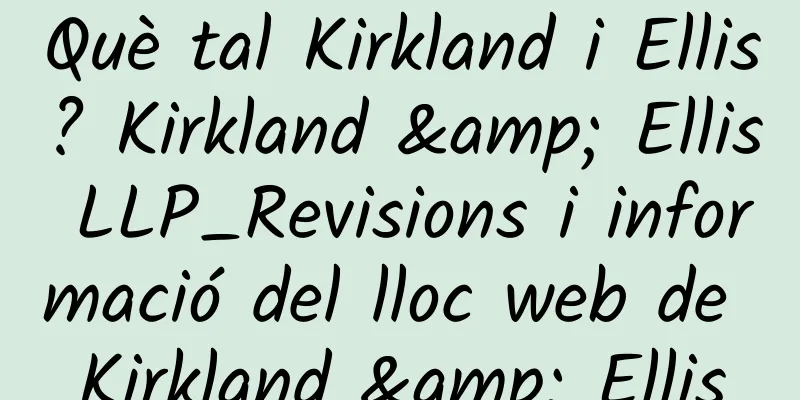 Què tal Kirkland i Ellis? Kirkland & Ellis LLP_Revisions i informació del lloc web de Kirkland & Ellis