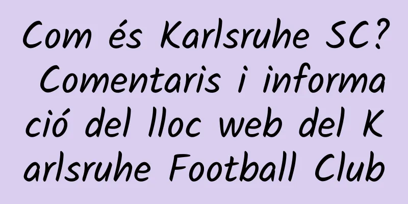 Com és Karlsruhe SC? Comentaris i informació del lloc web del Karlsruhe Football Club