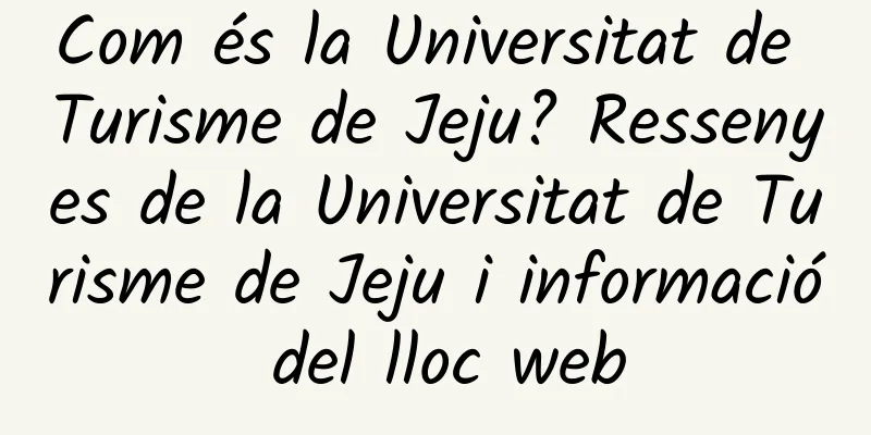 Com és la Universitat de Turisme de Jeju? Ressenyes de la Universitat de Turisme de Jeju i informació del lloc web