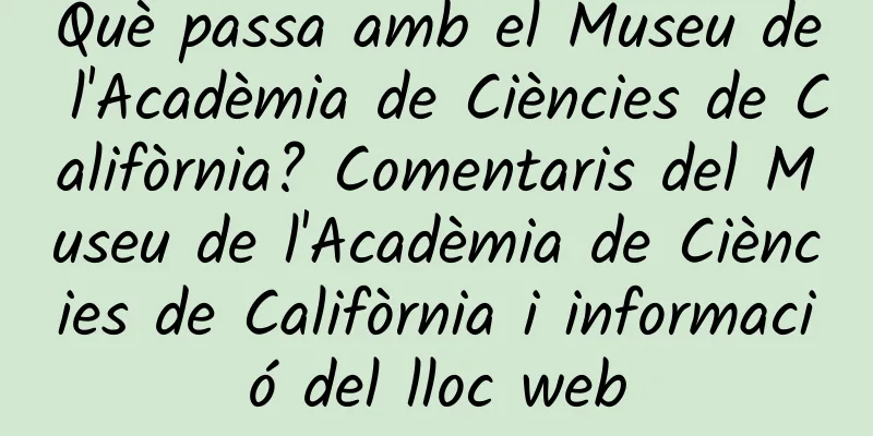 Què passa amb el Museu de l'Acadèmia de Ciències de Califòrnia? Comentaris del Museu de l'Acadèmia de Ciències de Califòrnia i informació del lloc web