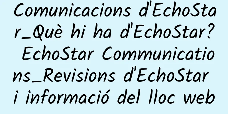 Comunicacions d'EchoStar_Què hi ha d'EchoStar? EchoStar Communications_Revisions d'EchoStar i informació del lloc web