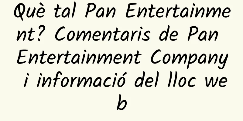 Què tal Pan Entertainment? Comentaris de Pan Entertainment Company i informació del lloc web