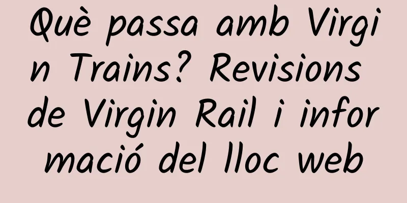 Què passa amb Virgin Trains? Revisions de Virgin Rail i informació del lloc web