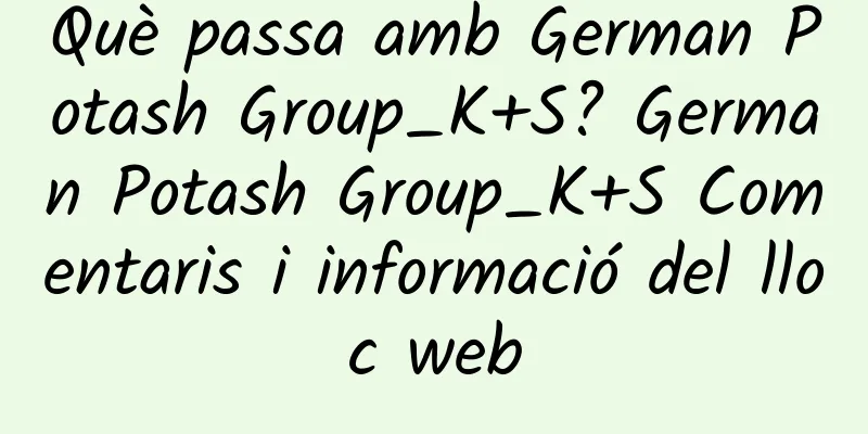 Què passa amb German Potash Group_K+S? German Potash Group_K+S Comentaris i informació del lloc web
