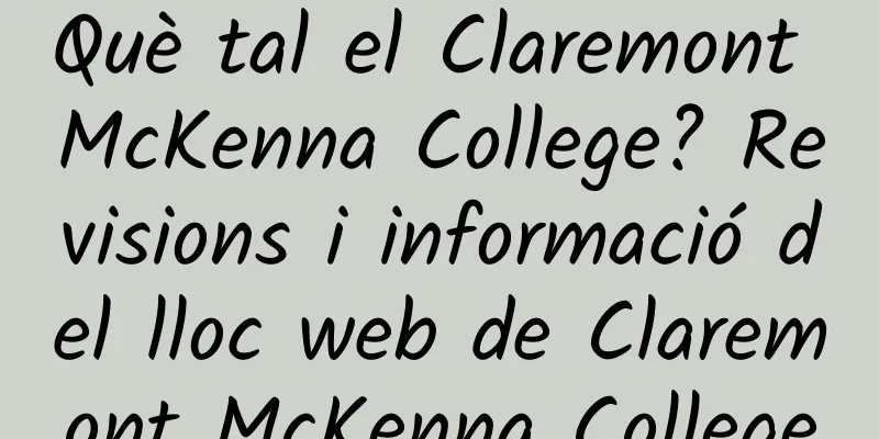 Què tal el Claremont McKenna College? Revisions i informació del lloc web de Claremont McKenna College
