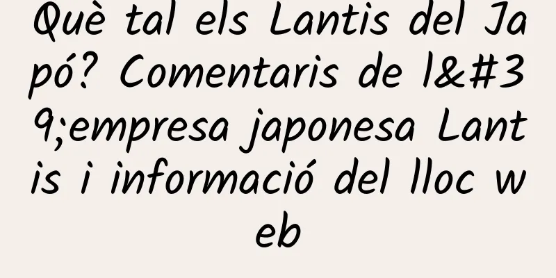 Què tal els Lantis del Japó? Comentaris de l'empresa japonesa Lantis i informació del lloc web