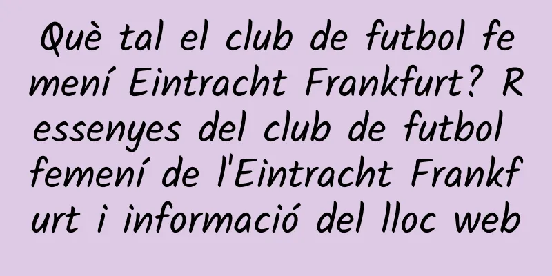 Què tal el club de futbol femení Eintracht Frankfurt? Ressenyes del club de futbol femení de l'Eintracht Frankfurt i informació del lloc web
