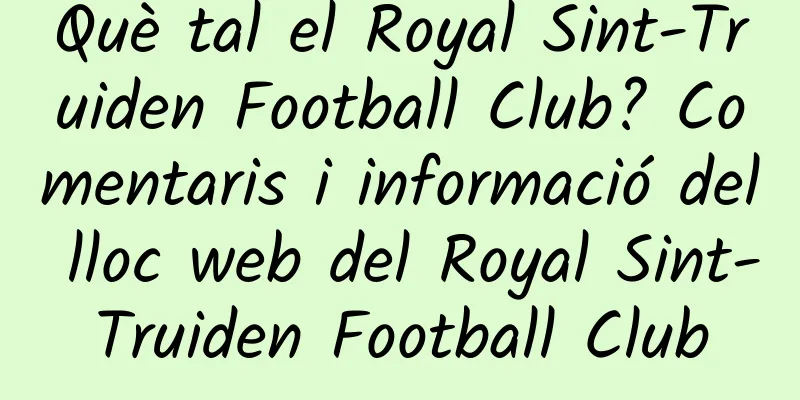 Què tal el Royal Sint-Truiden Football Club? Comentaris i informació del lloc web del Royal Sint-Truiden Football Club