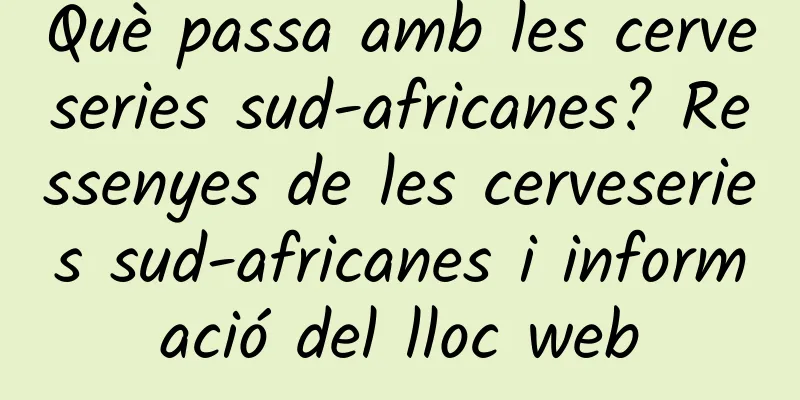 Què passa amb les cerveseries sud-africanes? Ressenyes de les cerveseries sud-africanes i informació del lloc web