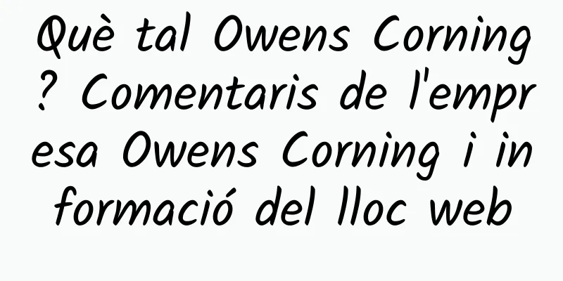 Què tal Owens Corning? Comentaris de l'empresa Owens Corning i informació del lloc web